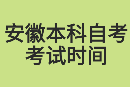 安徽本科自考考试时间是什么时候？